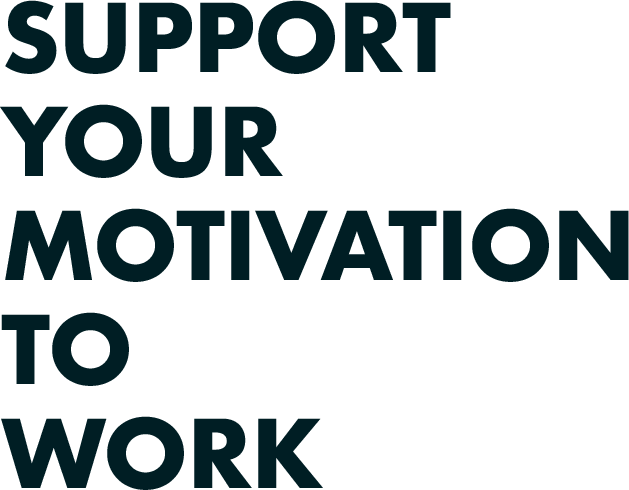 SUPPORT YOUR MOTIVATION TO WORK